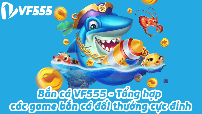 Giới thiệu về bắn cá VF555