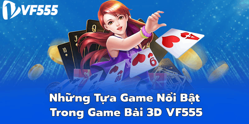 Game bài 3D VF555 có điểm gì thú vị?